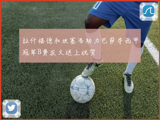 拉什福德和坎塞洛助力巴萨夺西甲冠军B费发文送上祝贺