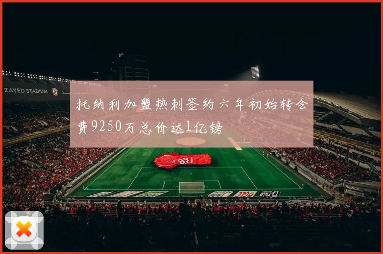 托纳利加盟热刺签约六年初始转会费9250万总价达1亿镑