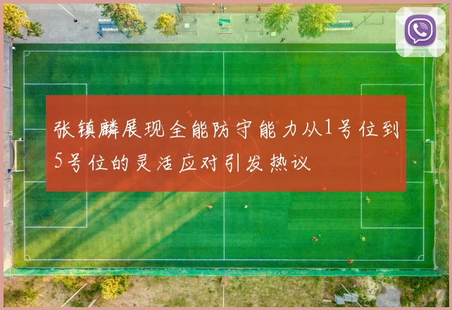 张镇麟展现全能防守能力从1号位到5号位的灵活应对引发热议